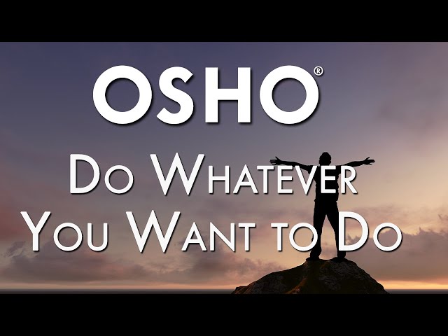 OSHO: Do Whatever You Want to Do