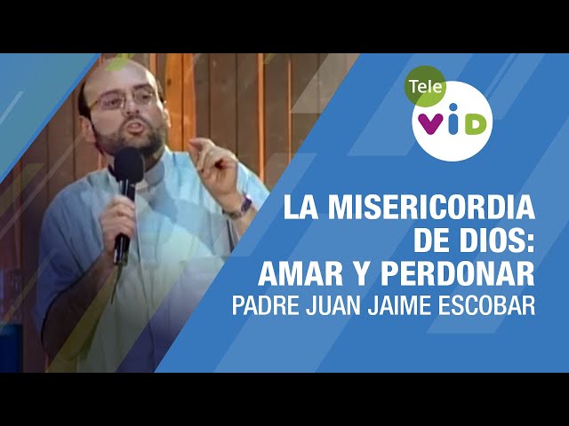 La Misericordia de Dios: Amar y Perdonar 🎙️ Padre Juan Jaime Escobar #TeleVID