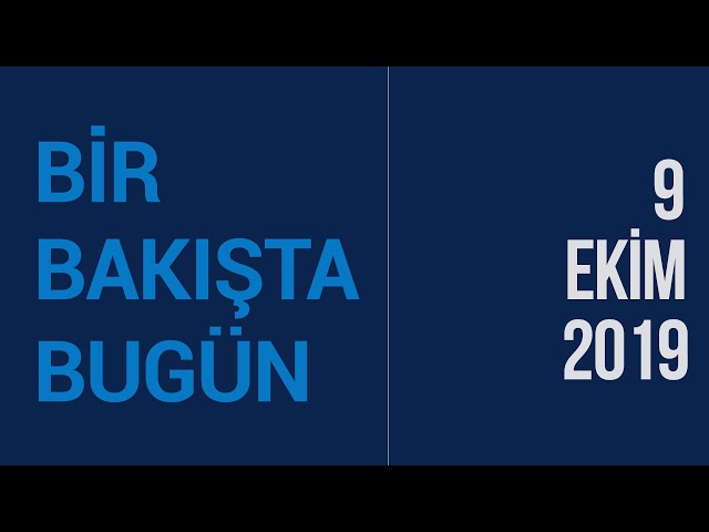 Türkiye ve dünya gündeminde neler oldu? İşte Bir Bakışta Bugün | 9 Ekim 2019