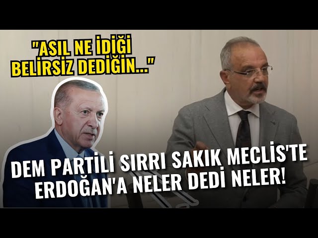 DEM Partili Sırrı Sakık Meclis'te Erdoğan'a Neler Dedi Neler! "Asıl Ne İdiği Belirsiz Dediğin..."