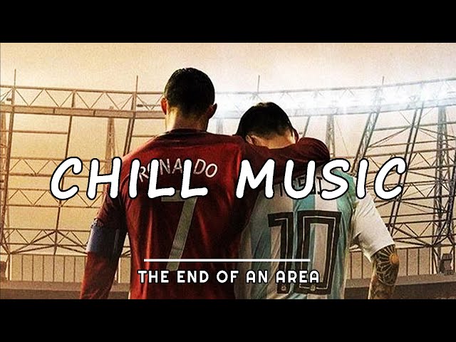 Messi & Ronaldo | Chill Mix Music | The End Of An Era