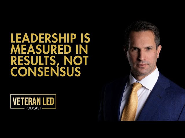 Episode 91: Leadership is Measured in Results, Not Consensus