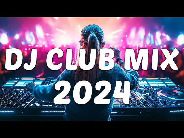 DJ CLUB MUSIC 2024 - Mashups & Remixes of Popular Songs 2024 - DJ Remix Dance Club Music Mix 2024