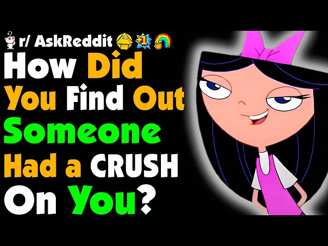 How Did You Find Out Someone Had A CRUSH On You?