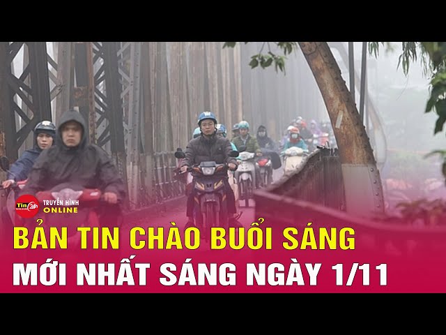 Tin tức 24h mới. Tin sáng 1/11: Miền Bắc sắp đón không khí lạnh mạnh nhất từ đầu mùa