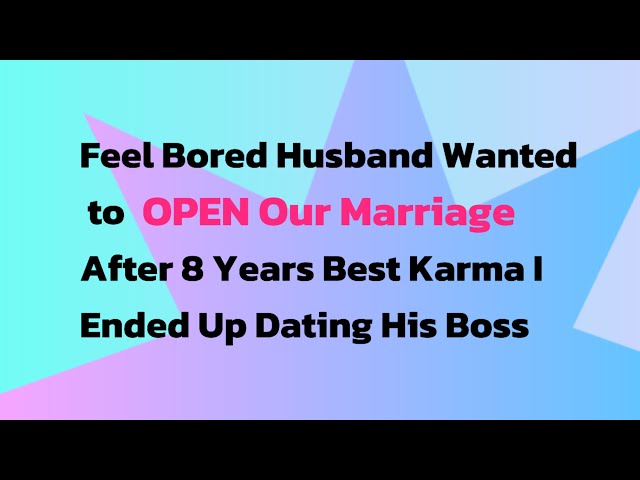 Feel Bored Husband Wanted to OPEN Our Marriage After 8 Years Best Karma I Ended Up Dating His Boss