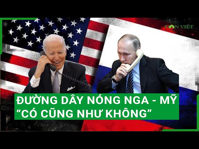 Trực tiếp: Đường dây nóng Nga - Mỹ “có cũng như không”