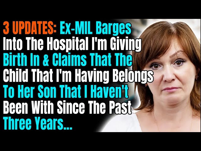 3 UPDATES   Ex MIL Barges Into The Hospital I'm Giving Birth In & Claims That The Child That