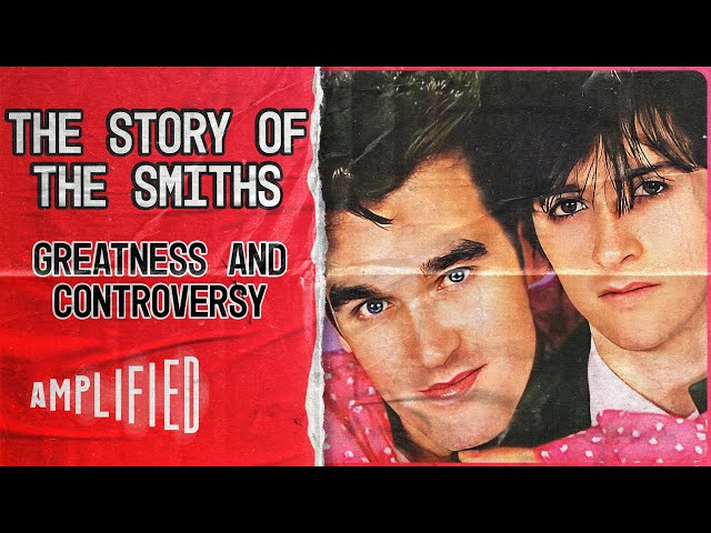 The Story Of The Smiths: Greatness and Controversy (Full Documentary) | Amplified