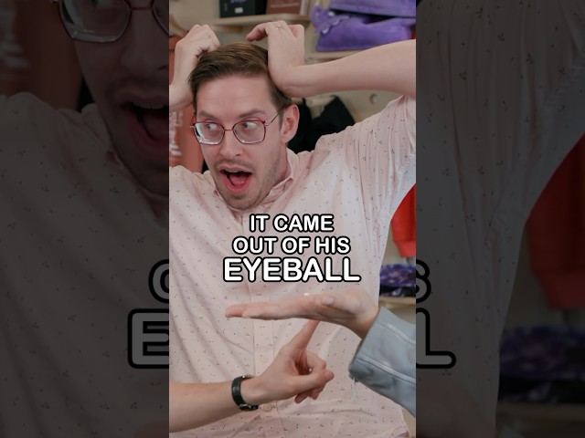 It came out of his EYEBALL?!