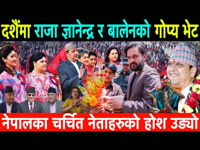 दशैंमा राजा Gyanendra Shah र मेयर Balen Shah को गोप्य भेट। बालुवाटारमा खैलाबैला, नेताहरुको होश उड्यो