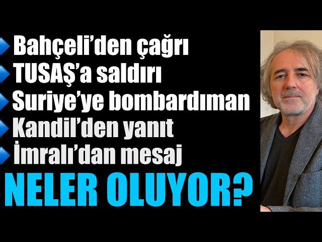 Bahçeli'den çağrı, TUSAŞ'a saldırı, Suriye'ye bomba, Kandil'den yanıt,İmralı'dan mesaj:NELER OLUYOR?