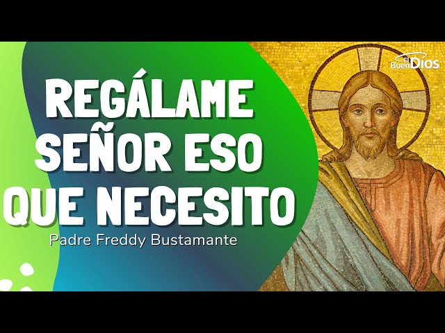 Regálame Señor eso que necesito El Buen Dios