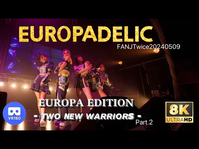 【8K60p VR180 3D】EUROPADERIC　エウロパデリック　EUROPA EDITION    - two new warriors -　後半　FANJTwice20240509