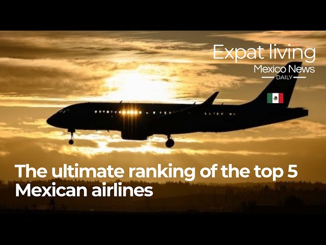 Expat Life in Mexico: The ultimate ranking of the top 5 Mexican airlines