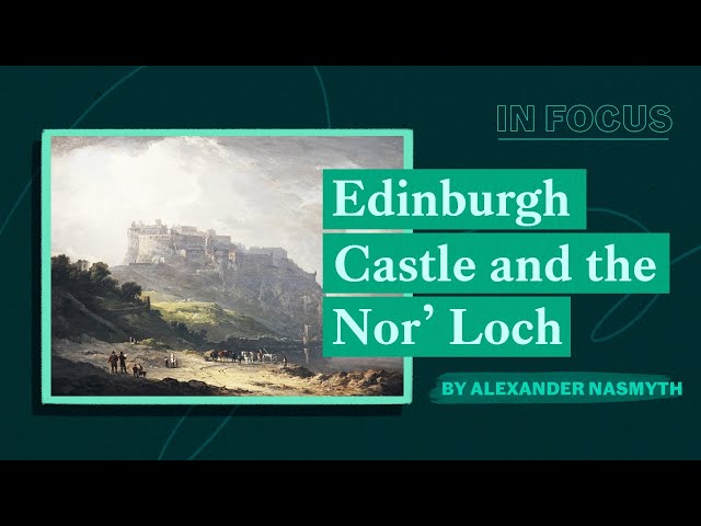 In Focus | Edinburgh Castle and the Nor' Loch by Alexander Nasmyth