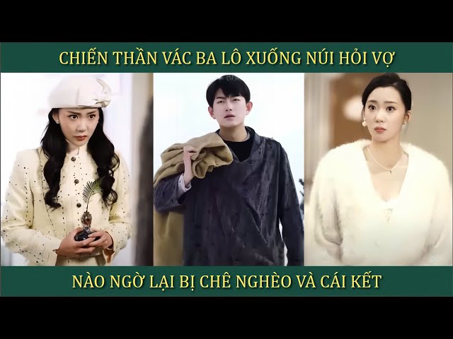 Chiến thần vác ba lô xuống núi hỏi vợ, nào ngờ bị hôn thê chê nghèo hèn cầm gậy đuổi đánh và cái kết