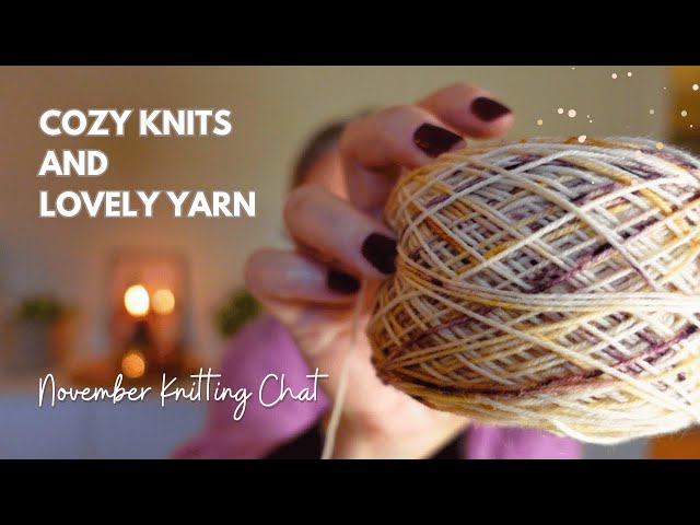 A November knitting Chat about Cozy knits and lovely yarn💕