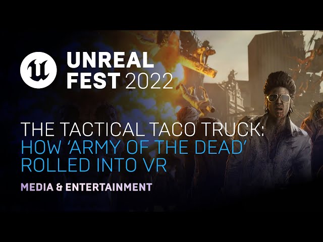 The Tactical Taco Truck: How ‘Army of the Dead’ Rolled Into VR | Unreal Fest 2022