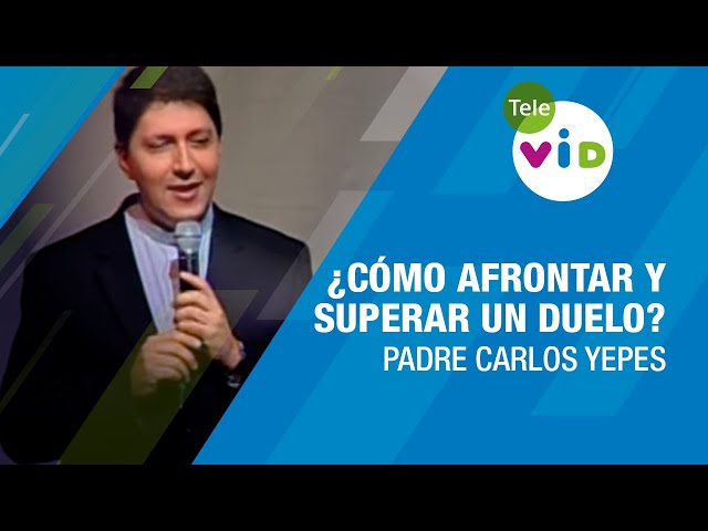 ¿Cómo afrontar y superar un duelo?, Padre Carlos Yepes - Tele VID