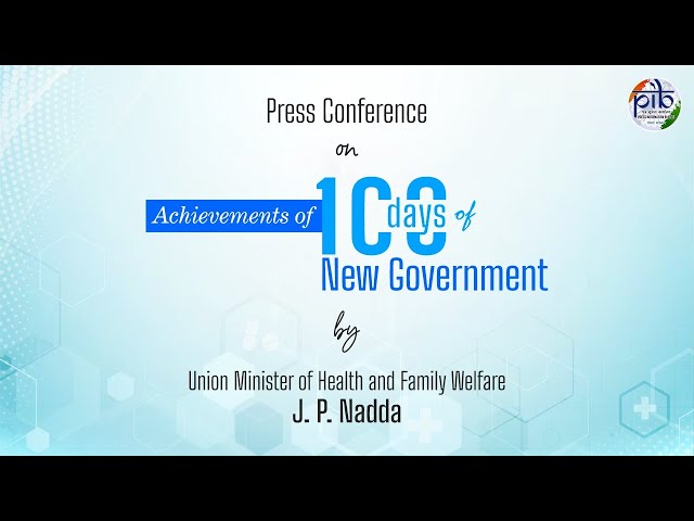 Press Conference by Union Health Minister J. P. Nadda on Achievements of 100 days of new government