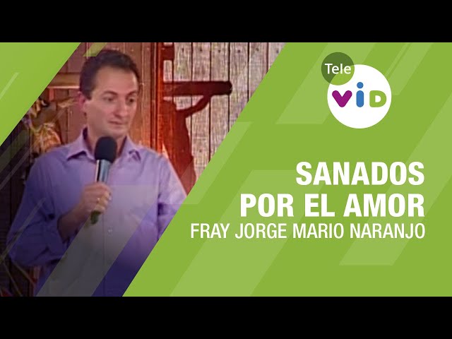 Sanados por el amor, Fray Jorge Mario Naranjo - Tele VID