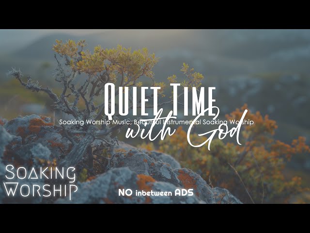 Deep Soaking Worship | Quiet Time with God | Soaking In His Presence