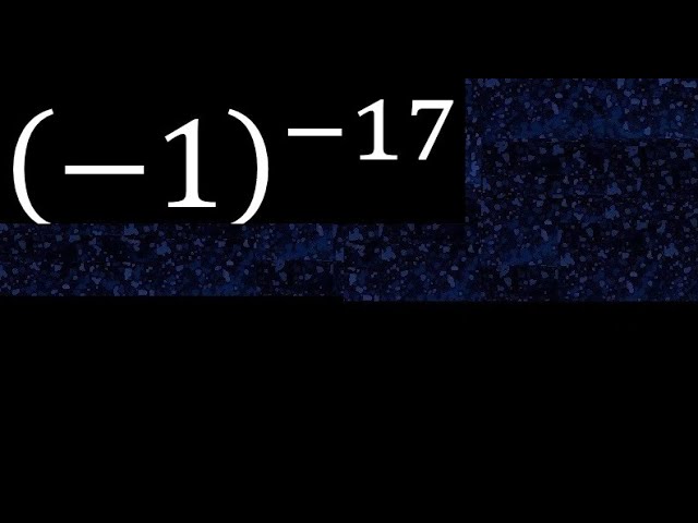 minus 1 exponent minus 17 , -1 power -17 , negative number with parentheses with negative exponent