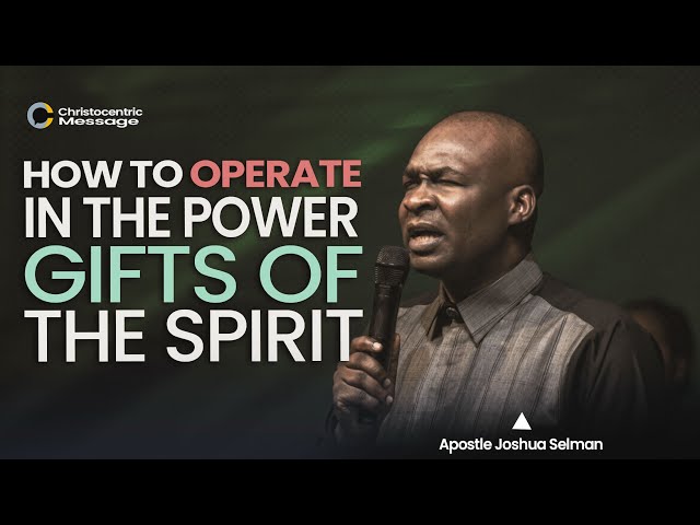 HOW TO OPERATE IN THE POWER GIFTS OF THE SPIRIT - APOSTLE JOSHUA SELMAN