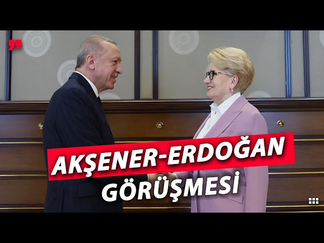 Akşener-Erdoğan Görüşmesinde Neler Yaşandı?