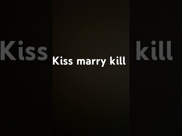 Kiss marry kill