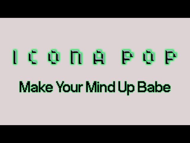 Icona Pop - Make Your Mind Up Babe [Ultra Records]