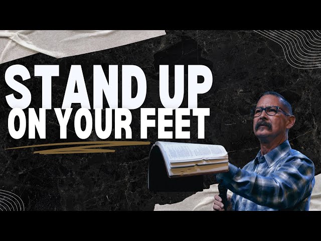 “Stand Up On Your Feet” - Pastor Manuel Saucedo