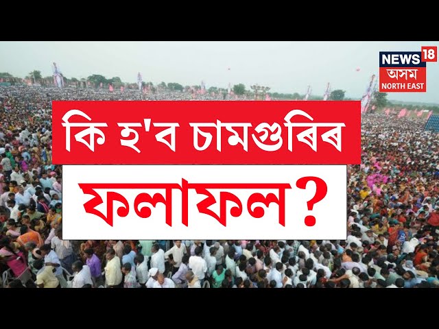 LIVE | কি হ'ব চামগুৰিৰ ফলাফল? By Election 2024 |  N18L