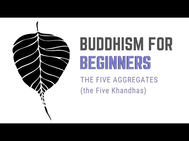 Lesson 7: THE FIVE AGGREGATES (the 5 Khandhas)