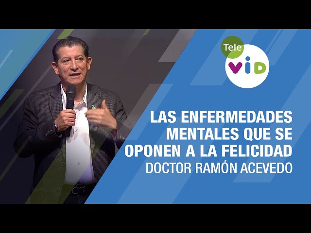 Las enfermedades mentales que se oponen a la felicidad, Doctor Ramón Acevedo - Tele VID