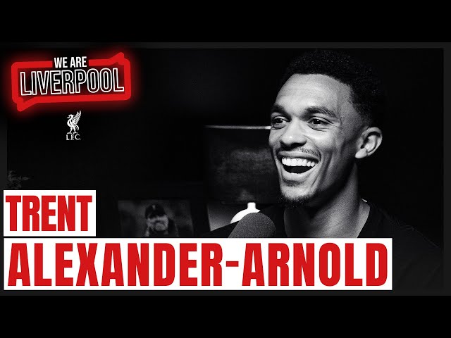 We Are Liverpool podcast S02, E01: Trent Alexander-Arnold talks passing, vice-captaincy & hunger