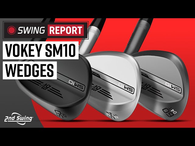 TITLEIST VOKEY SM10 WEDGES | The Swing Report