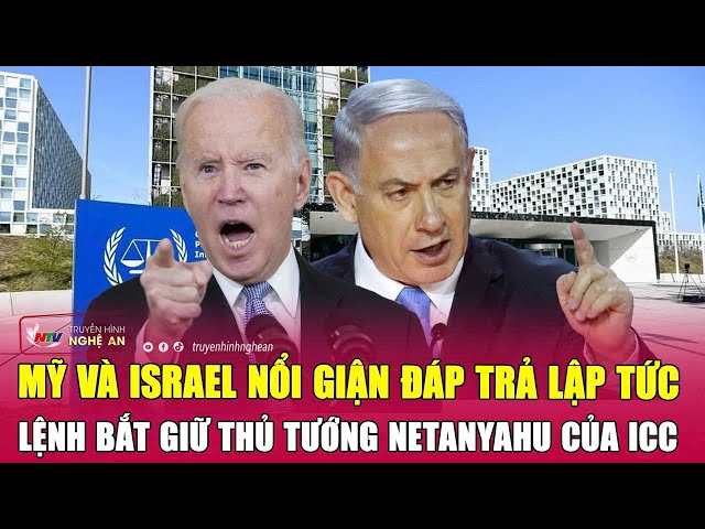 Mỹ và Israel nổi giận đáp trả lập tức lệnh bắt giữ Thủ tướng Netanyahu của ICC