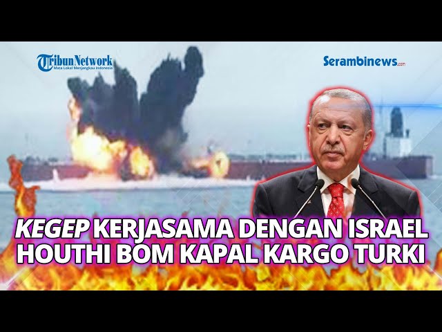 🔴 Kapal Turki Dibom Houthi! Dianggap 'Munafik' Terus Jalankan Kerjasama Dagang dengan Israel