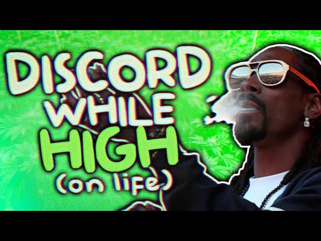 DISCORD WHILE HIGH (on life)