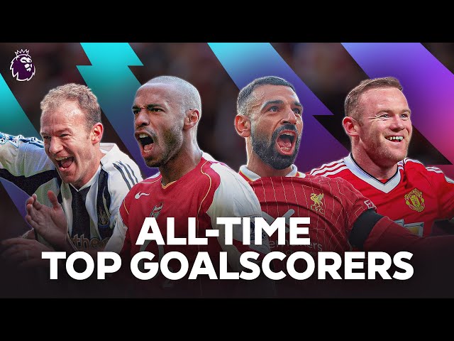 From Shearer to Salah: The Premier League's All-Time Top Scorers