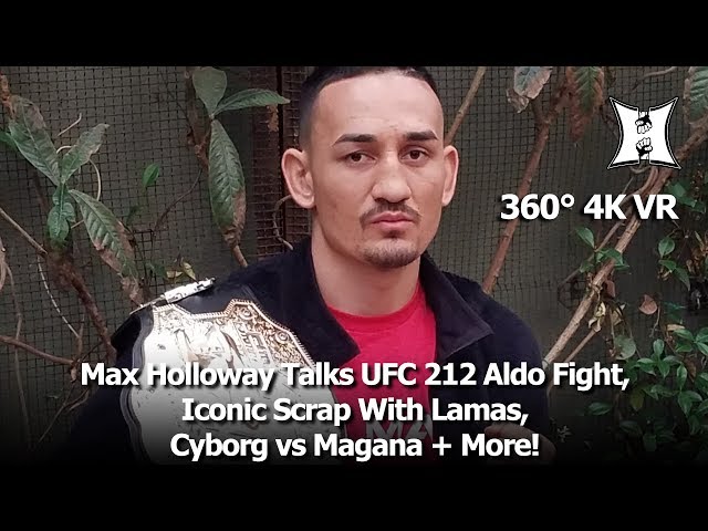 (360° VR / 4K) Champ Max Holloway Talks UFC 212 Jose Aldo Fight, Iconic Scrap w/ Lamas + More!