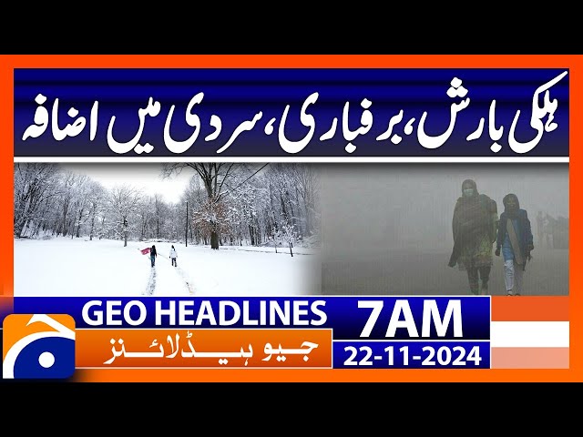 Light rain, snowfall, increasing cold  | Geo News 7 AM Headlines (22 Nov 2024)