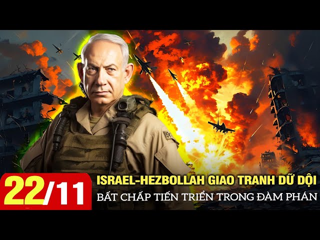 Toàn cảnh quốc tế 22/11: Israel-Hezbollah giao tranh dữ dội bất chấp tiến triển trong đàm phán