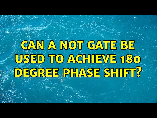 Can a NOT gate be used to achieve 180 degree phase shift? (5 Solutions!!)