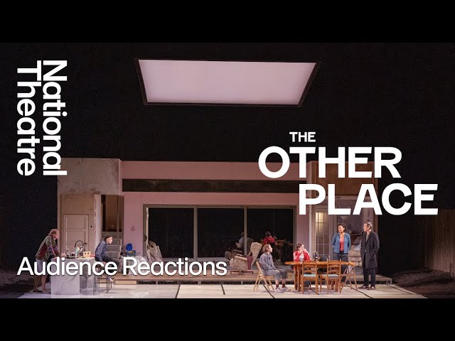 The Other Place | Audience Reactions | National Theatre