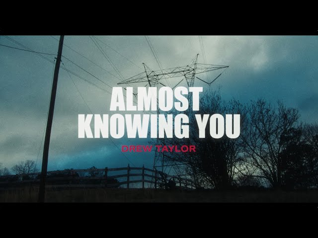 Drew Taylor – Almost Knowing You (Official Music Video)