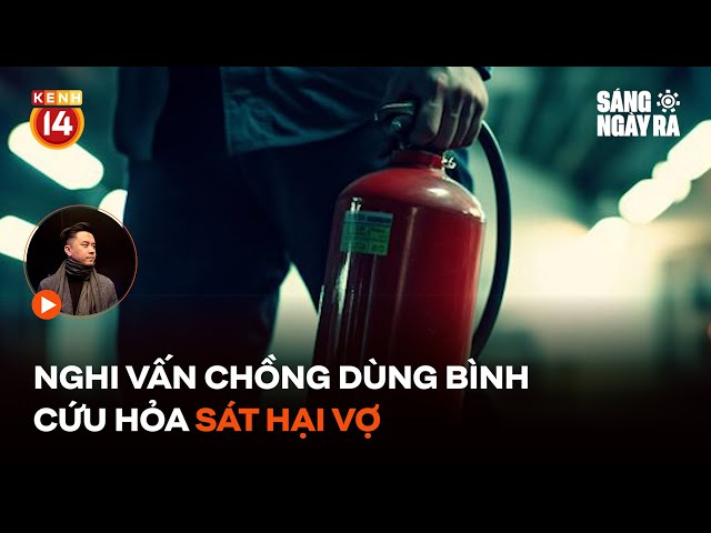 Nghi vấn chồng dùng bình cứu hỏa sát hại vợ | Sáng Ngày Ra