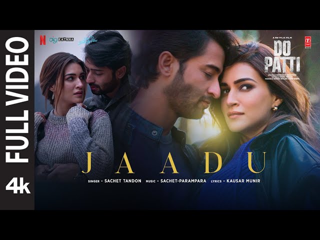 Do Patti: Jaadu (Full Video) Kriti Sanon, Shaheer Sheikh | Sachet-Parampara | Kausar Munir